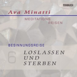 AVA MINATTI - HÖRBUCH 06 - LOSLASSEN UND STERBEN - Besinnungsreise_CD