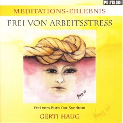 HAUG GERTI - Meditationserlebnis "Frei von Arbeitsstress & Burnout Syndrom"