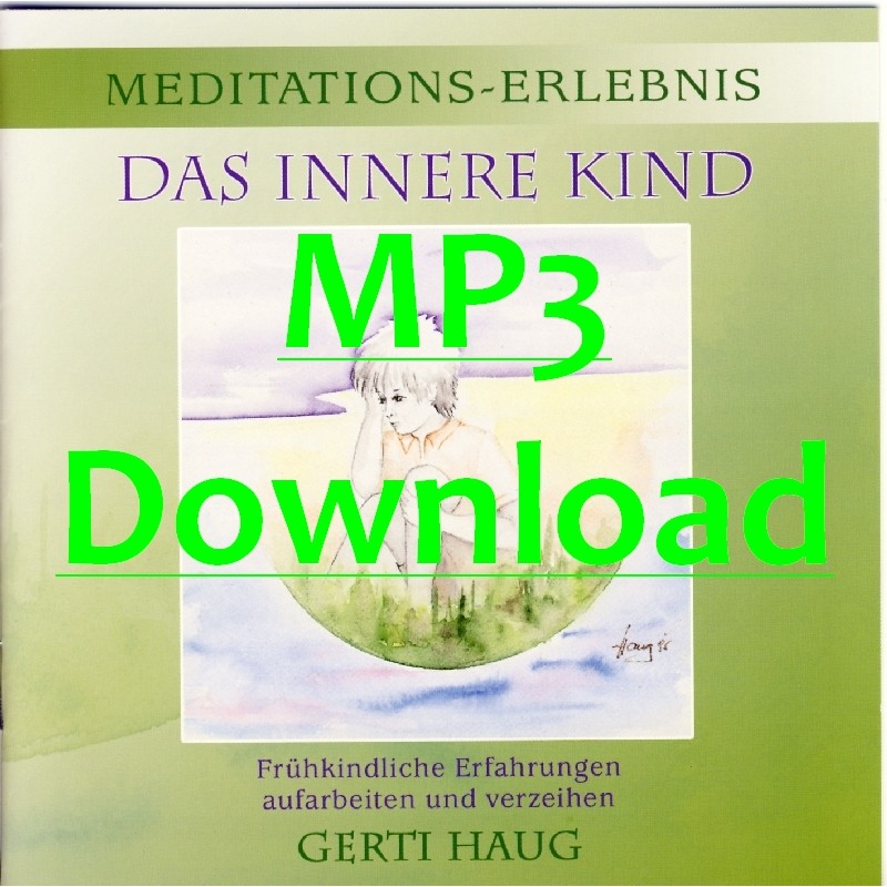 HAUG GERTI - Meditationserlebnis "Das Innere Kind" - MP3 HAUG GERTI - Meditationserlebnis "Das Innere Kind" - MP3