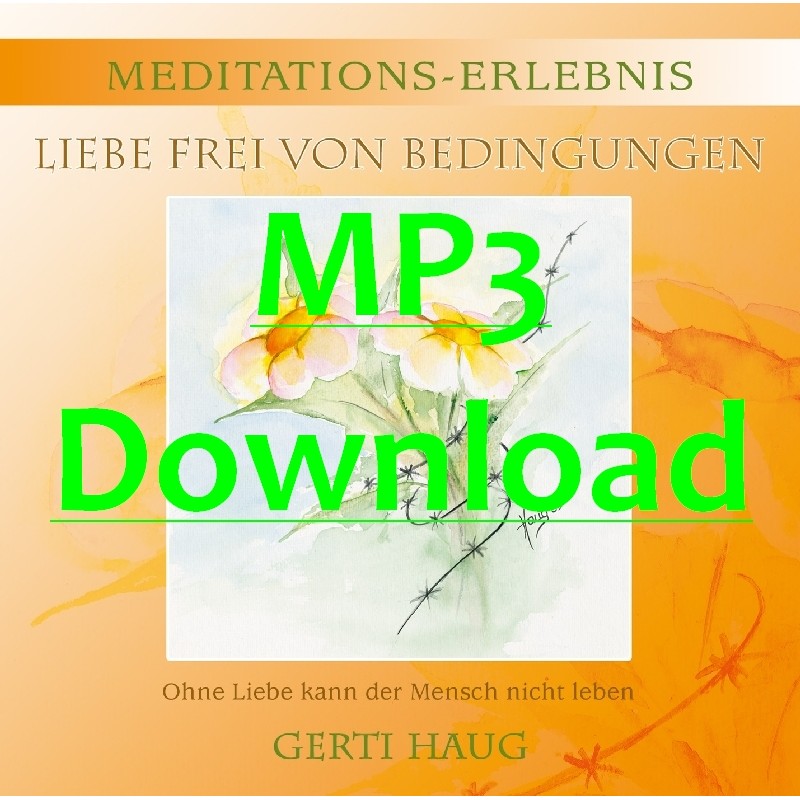 HAUG GERTI - Meditationserlebnis "Liebe Frei von Bedingungen" - MP3 HAUG GERTI - Meditationserlebnis "Liebe Frei von Bedingungen" - MP3